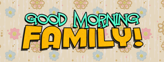 Good Morning Family!